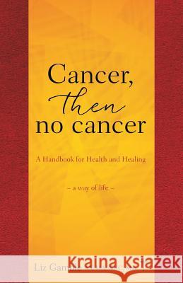 Cancer, then no cancer Liz Gamble Aa Ma Nhc Min 9781545619650 Xulon Press