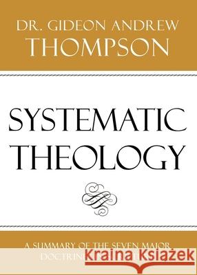 Systematic Theology Dr Gideon Andrew Thompson 9781545619759 Xulon Press
