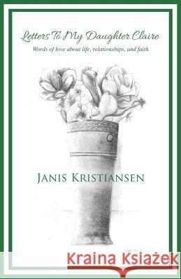 Letters To My Daughter Claire Janis Kristiansen 9781545620113