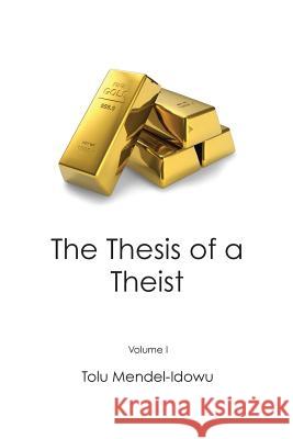 Gold...The Thesis of a Theist Tolu Mendel-Idowu 9781545622247 Xulon Press