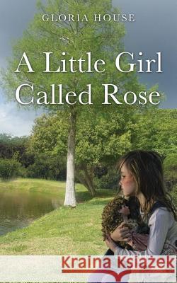 A Little Girl Called Rose Author Gloria House 9781545622346 Xulon Press