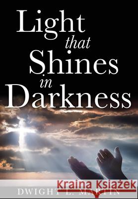 Light that Shines in Darkness Dwight L Martin 9781545622445 Xulon Press