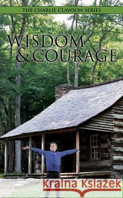 The Charlie Clawson Series: Wisdom & Courage R C Nolte 9781545622742 Xulon Press