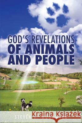 God's Revelations Of Animals And People Steven H Woodward 9781545622766 Xulon Press