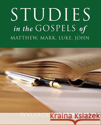 STUDIES in the GOSPELS of MATTHEW, MARK, LUKE, JOHN Wallace Wartick 9781545622957