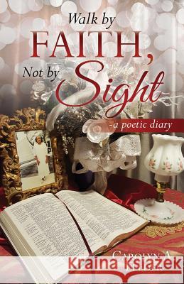 Walk by Faith, Not by Sight Carolyn a Felder 9781545623992 Xulon Press