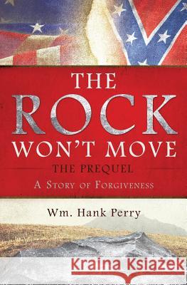 The Rock Won't Move - The Prequel Wm Hank Perry 9781545624296