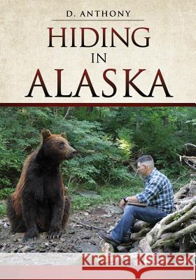 Hiding in Alaska D. Anthony 9781545624654 Xulon Press