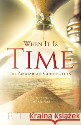 WHEN IT IS TIME The Zechariah Connection: Un-wrapping The Clocks F T Chisholm 9781545624722 Xulon Press