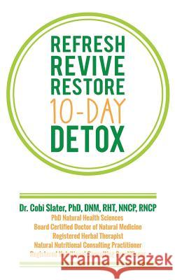 Refresh Revive Restore 10-Day Detox Dr Cobi Slater, PhD 9781545625262 Xulon Press