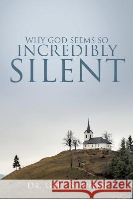 Why God Seems So Incredibly Silent Dr Gale Newman 9781545625286 Xulon Press