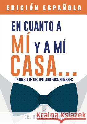 En cuanto a mí y mi casa... Un diario de discipulado para hombres Dr Ronnie W Goines 9781545625583 Xulon Press