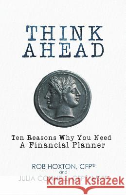 Think Ahead: Ten Reasons Why You Need a Financial Planner Rob Hoxton Julia Connell 9781545625767 Mill City Press, Inc.