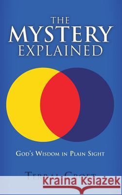 The Mystery Explained: God's Wisdom in Plain Sight Terral Croft 9781545625897