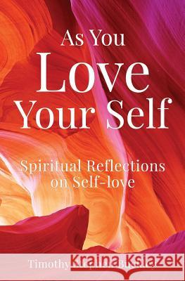 As You Love Your Self: Spiritual Reflections on Self-love Timothy Stephen Buckley 9781545625958 Mill City Press, Inc.