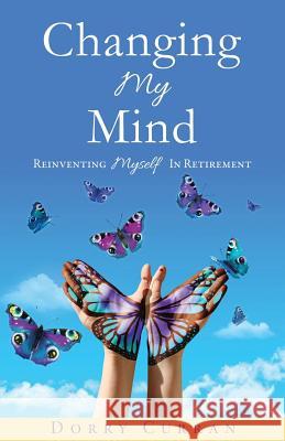 Changing My Mind: Reinventing Myself In Retirement Dorry Curran 9781545626702 Mill City Press, Inc.