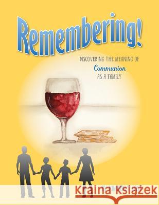 Remembering: Discovering the Meaning of Communion as a Family Kimberly Fast 9781545626900