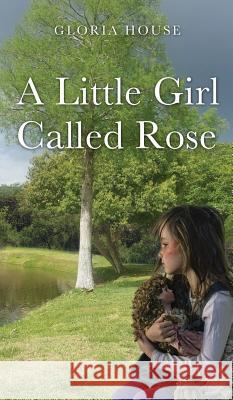 A Little Girl Called Rose Author Gloria House 9781545627143 Xulon Press