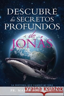 Descubre Los Secretos Profundos de Jonás: La Historia Que Cambió Mi Vida Pr Marío Rodríguez 9781545627952