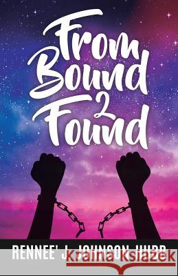 From Bound 2 Found Rennee' J Johnson-Hubb 9781545628546 Xulon Press