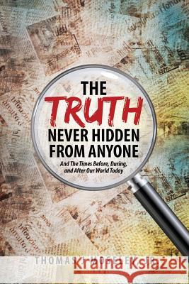 The Truth Never Hidden From Anyone And The Times Before, During, and After Our World Today  9781545629178 Xulon Press