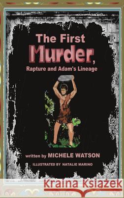 The First MURDER Rapture and Adam's Lineage Michele Watson, Natalie Marino 9781545630105 Xulon Press