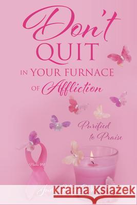 Don't Quit in Your Furnace of Affliction Judy Kay White 9781545630136 
