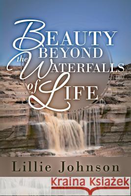 Beauty Beyond the Waterfalls of Life Lillie Johnson 9781545632888 Mill City Press, Inc.