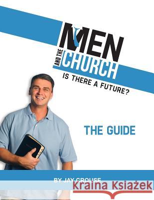 Men and the Church: Is There a Future? the Guide Jay Crouse 9781545634141 Xulon Press
