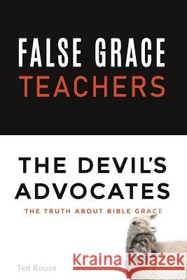 False Grace Teachers the Devil's Advocates Ted Rouse 9781545634790