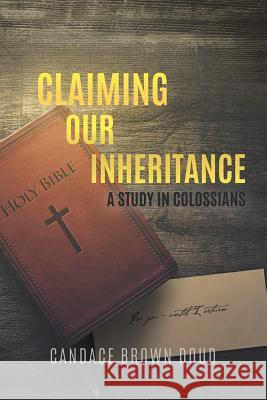 Claiming Our Inheritance: A Study in Colossians Candace Brown Doud 9781545635933 Xulon Press