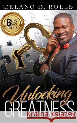 Unlocking GREATNESS Delano Rolle 9781545636657