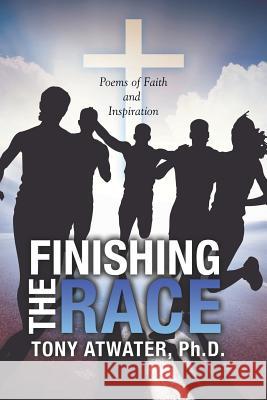 Finishing the Race Tony Atwater, PH D 9781545638361 Xulon Press