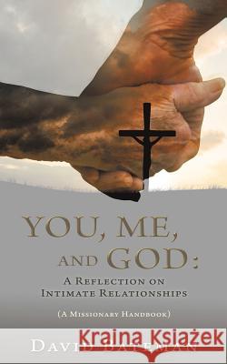 You, Me, and God: A Reflection on Intimate Relationships David Bateman 9781545639962