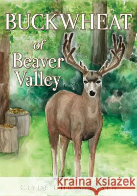 Buckwheat Of Beaver Valley Clyde Christensen 9781545640159 Xulon Press