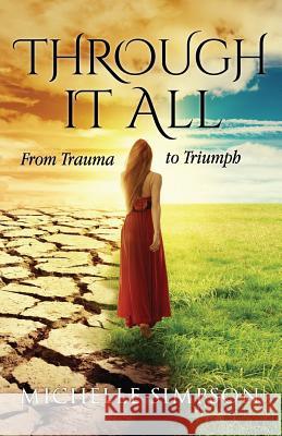 Through It All: From Trauma to Triumph Michelle Simpson 9781545640456 Xulon Press