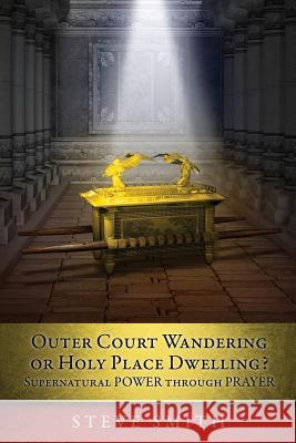 Outer Court Wandering or Holy Place Dwelling? Supernatural POWER through PRAYER 