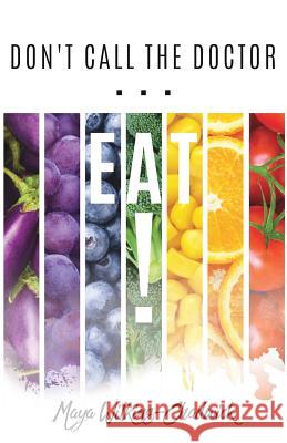 Don't Call the Doctor...EAT! Maya Wilkins-Chadwick 9781545641026 Xulon Press