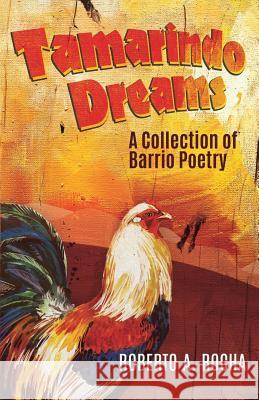 Tamarindo Dreams: A Collection of Barrio Poetry Roberto A Rocha 9781545641446