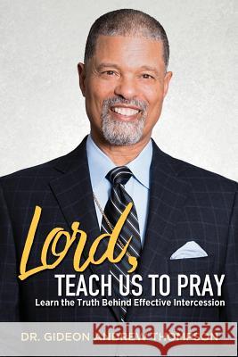 Lord Teach Us to Pray Dr Gideon Andrew Thompson 9781545642801 Xulon Press