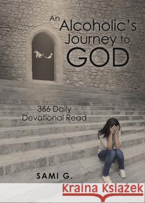 An Alcoholic's Journey to God: 366 Daily Devotional Read Sami G 9781545642856