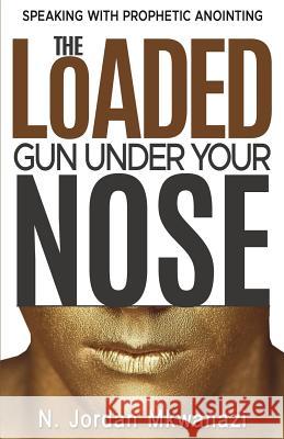 The Loaded Gun Under Your Nose N Jordan Mkwanazi 9781545644775 Xulon Press