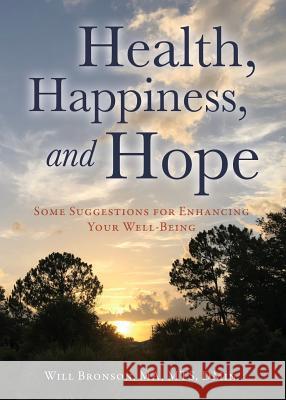 Health, Happiness, and Hope: Some Suggestions for Enhancing Your Well-Being Will Bronson Ma Mts Dmin 9781545645109 Xulon Press