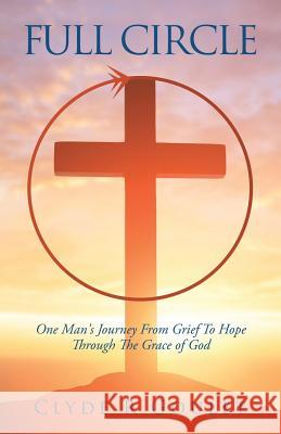 Full Circle Clyde R Goulet 9781545645734 Xulon Press