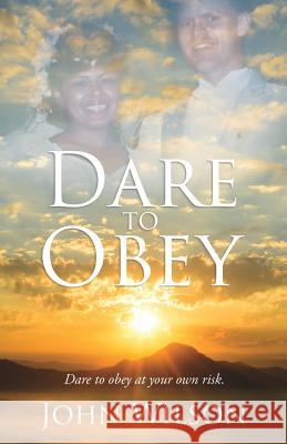 Dare to Obey John Wilson (Christianity Today) 9781545645963 Xulon Press