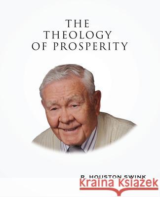 The Theology of Prosperity R Houston Swink 9781545646830 Xulon Press