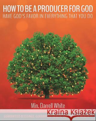 How to Be a Producer for God Min Darrell White 9781545647646 Xulon Press