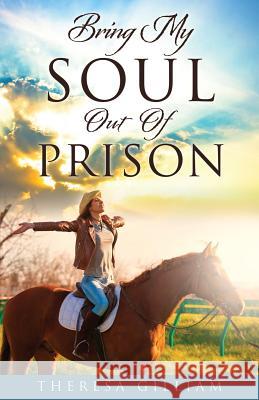 Bring My Soul Out Of Prison Theresa Gilliam 9781545648414