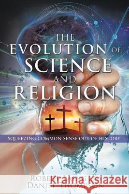 The Evolution of Science and Religion Robert Laing and Daniel Thompson 9781545648810 Xulon Press