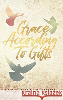 Grace According To Gifts Karol Glueck Holmes 9781545651872 Xulon Press